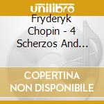 Fryderyk Chopin - 4 Scherzos And Other Works For Pi cd
