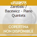 Zarebski / Bacewicz - Piano Quintets cd musicale di Zarebski / Bacewicz