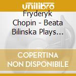 Fryderyk Chopin - Beata Bilinska Plays Chopin cd musicale di Fryderyk Chopin