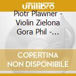 Piotr Plawner - Violin Zielona Gora Phil - Mieczyslaw Karlowicz - Karol Szymanowski - Violin Concert cd musicale di Piotr Plawner