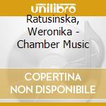 Ratusinska, Weronika - Chamber Music cd musicale di Ratusinska, Weronika