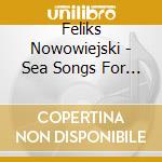 Feliks Nowowiejski - Sea Songs For Mixed Choir A Capella Op.42 cd