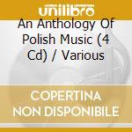 An Anthology Of Polish Music (4 Cd) / Various cd musicale di Various