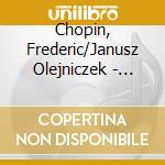Chopin, Frederic/Janusz Olejniczek - Chopin: Janusz Olejniczek - Piano cd musicale di Chopin, Frederic/Janusz Olejniczek
