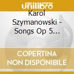 Karol Szymanowski - Songs Op 5 - 7 cd
