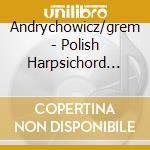 Andrychowicz/grem - Polish Harpsichord Music cd musicale di Andrychowicz/grem