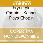 Fryderyk Chopin - Kenner Plays Chopin cd musicale di Fryderyk Chopin