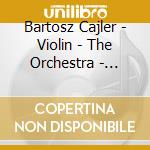 Bartosz Cajler - Violin - The Orchestra - Tansman Cinq Pieces - Violin Concerto cd musicale di Bartosz Cajler