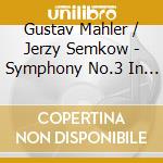 Gustav Mahler / Jerzy Semkow - Symphony No.3 In D Minor (2 Cd) cd musicale di Mahler, Gustav/Jerzy Semkow