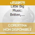 Little Big Music: Britten, Holst, Lutoslawski, Kilar