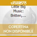 Little Big Music: Britten, Holst, Lutoslawski, Kilar cd