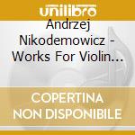 Andrzej Nikodemowicz - Works For Violin And Piano cd