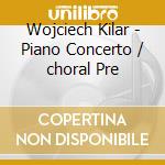 Wojciech Kilar - Piano Concerto / choral Pre cd musicale di Wojciech Kilar
