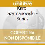 Karol Szymanowski - Songs cd musicale di Karol Szymanowski