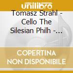 Tomasz Strahl - Cello The Silesian Philh - Ratusinska Works For Orchestra cd musicale di Tomasz Strahl