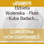 Elzbieta Wolenska - Flute - Kuba Badach - Hendrich Chamber Works cd musicale di Elzbieta Wolenska