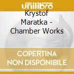 Krystof Maratka - Chamber Works cd musicale di Krystof Maratka