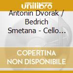 Antonin Dvorak / Bedrich Smetana - Cello COncerto / Ma Vlast cd musicale di Antonin Dvorak / Bedrich Smetana