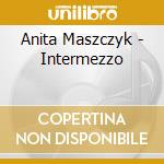 Anita Maszczyk - Intermezzo cd musicale di Anita Maszczyk