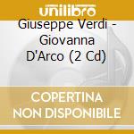 Giuseppe Verdi - Giovanna D'Arco (2 Cd) cd musicale di Chor I Orkiestra Opery Wroclawskiej