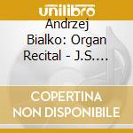 Andrzej Bialko: Organ Recital - J.S. Bach, Mendessohn, Brahms cd musicale di Andrzej Bialko