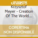 Krzysztof Meyer - Creation Of The World (2 Cd) cd