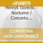 Henryk Gorecki - Nocturne / Concerto Notturno cd musicale di Henryk Gorecki