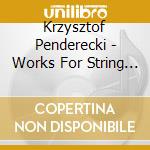Krzysztof Penderecki - Works For String Orchestr cd musicale di Krzysztof Penderecki