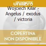 Wojciech Kilar - Angelus / exodus / victoria cd musicale di Wojciech Kilar