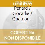 Penard / Ciocarlie / Quatuor Debussy - Chroniques cd