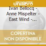Ivan Bellocq - Anne Mispelter - East Wind - Vent D'Est cd musicale di Ivan Bellocq