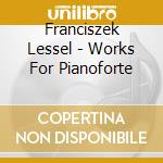 Franciszek Lessel - Works For Pianoforte cd musicale di Franciszek Lessel
