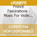 French Fascinations - Music For Violin & Piano / Various cd musicale di Various Composers
