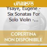 Ysaye, Eugene - Six Sonatas For Solo Violin - Jae-Hong Yim cd