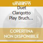 Duet Clarigotto Play Bruch Brahms & Mendelssohn cd