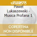 Pawel Lukaszewski - Musica Profana 1 cd musicale di Pawel Lukaszewski