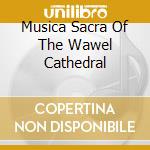 Musica Sacra Of The Wawel Cathedral cd musicale di Dux Records