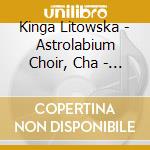 Kinga Litowska - Astrolabium Choir, Cha - Palmeri - Magnificat cd musicale di Litowska, Kinga