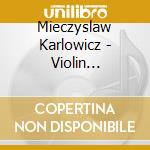 Mieczyslaw Karlowicz - Violin Concerto - Bartlomiej Niziol cd musicale di Mieczyslaw Karlowicz
