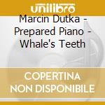 Marcin Dutka - Prepared Piano - Whale's Teeth cd