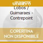 Lobos / Guimaraes - Contrepoint cd musicale di Lobos / Guimaraes