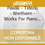 Pawlik - Telecki - Wertheim - Works For Piano Solo - Sonata For Piano And Violin cd