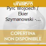 Pyrc Wojciech / Ekier Szymanowski - Piano Music cd musicale di Pyrc Wojciech / Ekier Szymanowski