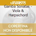 Gamba Sonatas - Viola & Harpsichord cd musicale di Gamba Sonatas