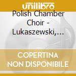 Polish Chamber Choir - Lukaszewski, Jan - Lukaszewski - Jubilate cd musicale di Polish Chamber Choir