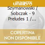 Szymanowski / Sobczak - 9 Preludes 1 / Piano Sonata 2 In A Major 21 cd