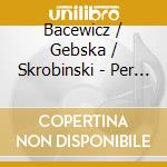 Bacewicz / Gebska / Skrobinski - Per Musicam Ad Astra cd musicale di Bacewicz / Gebska / Skrobinski