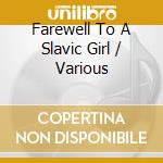 Farewell To A Slavic Girl / Various cd