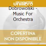 Dobrowolski - Music For Orchestra cd musicale di Dobrowolski