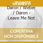 Daron / Weber / Daron - Leave Me Not cd